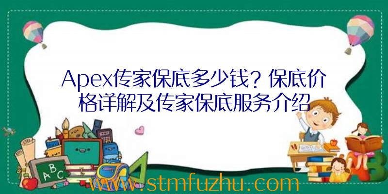 Apex传家保底多少钱？保底价格详解及传家保底服务介绍