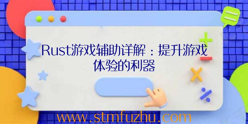 Rust游戏辅助详解：提升游戏体验的利器