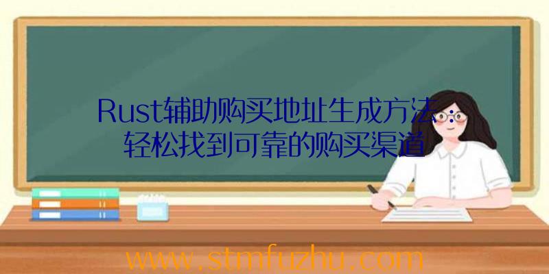 Rust辅助购买地址生成方法：轻松找到可靠的购买渠道