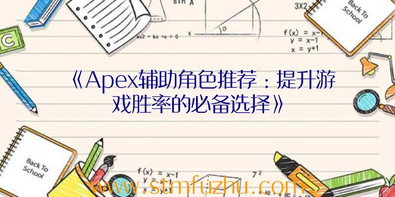 《Apex辅助角色推荐：提升游戏胜率的必备选择》