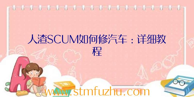 人渣SCUM如何修汽车：详细教程