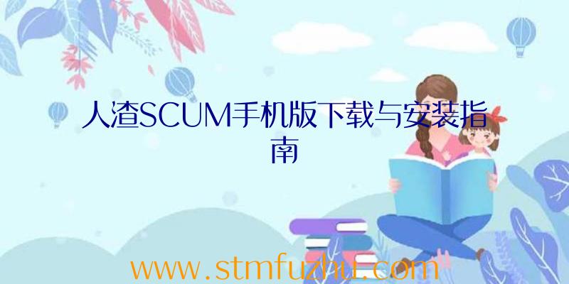 人渣SCUM手机版下载与安装指南