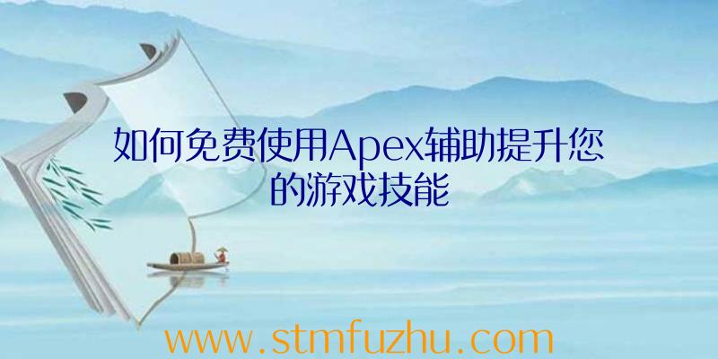 如何免费使用Apex辅助提升您的游戏技能