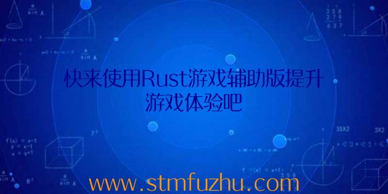 快来使用Rust游戏辅助版提升游戏体验吧