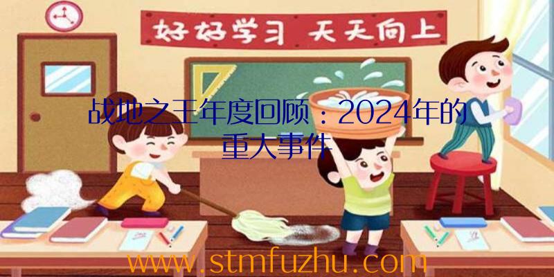 战地之王年度回顾：2024年的重大事件