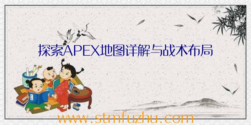 探索APEX地图详解与战术布局