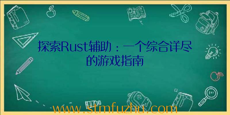 探索Rust辅助：一个综合详尽的游戏指南