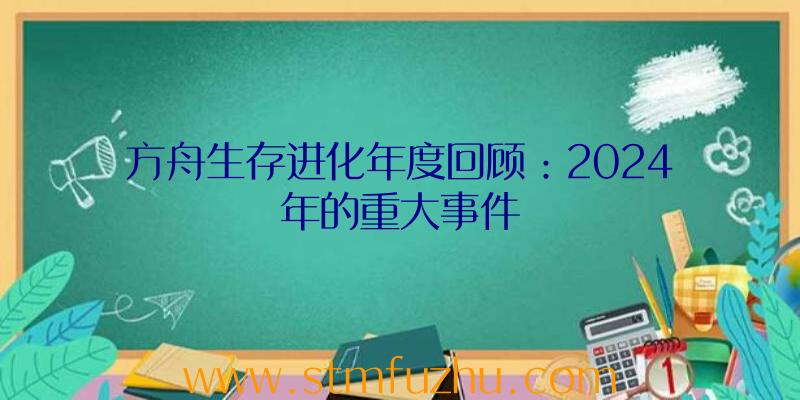 方舟生存进化年度回顾：2024年的重大事件