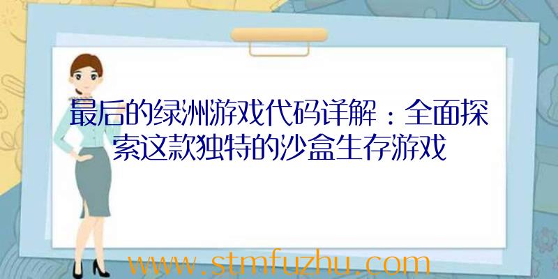 最后的绿洲游戏代码详解：全面探索这款独特的沙盒生存游戏