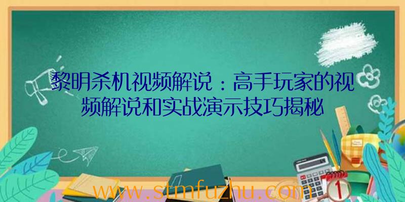 黎明杀机视频解说：高手玩家的视频解说和实战演示技巧揭秘