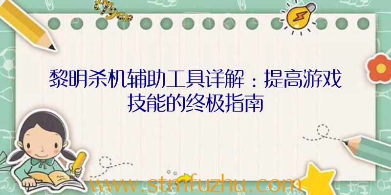 黎明杀机辅助工具详解：提高游戏技能的终极指南