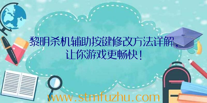 黎明杀机辅助按键修改方法详解，让你游戏更畅快！